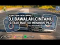 Lagu DJ BAWALAH CINTAMU REMIX VIRAL TIKTOK_DJ KAU BUAT KU MENANGIS PILU REMIX FULL BASS 2025