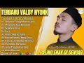 Download Lagu VALDY NYONK-SELAMAT TINGGAL KENANGAN - MENGAPA KAU BERUBAH-FULL ALBUM TERBAIK 2025 || LAGU SLOW 2025