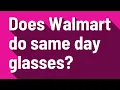 Does Walmart do same day glasses