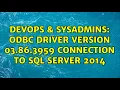 DevOps SysAdmins ODBC Driver Version 03 86 3959 connection to SQL Server 2014