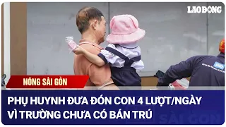 Nóng Sài Gòn: Phụ huynh đưa đón con 4 lượt/ngày vì trường chưa có bán trú | Báo Lao Động