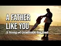 Download Lagu A Father Like You | A Song of Gratitude for Dad on Father’s Day | A Tribute To All Dads with Lyrics