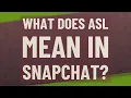What does ASL mean in Snapchat