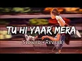 Lagu Tu Hi Yaar Mera (Slowed+ Reverb) - Arijit Singh - Neha Kakkar - Rochak Kohli
