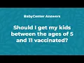Should I get my kids between the ages of 5 and 11 vaccinated