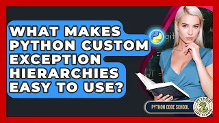 What Makes Python Custom Exception Hierarchies Easy To Use - Python Code School