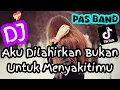 Download Lagu DJ PAS BAND AKU DILAHIRKAN TIDAK UNTUK MENYAKITIMU VIRAL TIKTOK