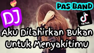 dj pas band aku dilahirkan tidak untuk menyakitimu viral tiktok