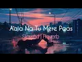 Download Lagu Aaja Na Tu Mere Paas (Slowed And Reverb) Song Lyrics. | New Sad Song 2024.