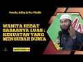 Wanita Hebat Sabarnya Luas : Kekuatan yang Mengubah Dunia - Ustadz, Rifky Ja'far Thalib