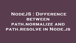 NodeJS Difference between path normalize and path resolve in Node js