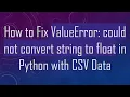 How to Fix ValueError could not convert string to float in Python with CSV Data