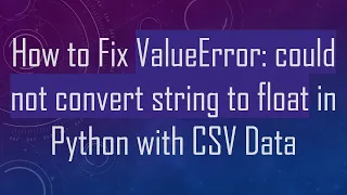 How to Fix ValueError could not convert string to float in Python with CSV Data