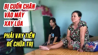 Chị công nhân BỊ CUỐN CHÂN VÀO MÁY XAY LÚA, cuộc sống trở nên bế tắc | GIÚP ĐỠ NGƯỜI NGHÈO