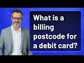What is a billing postcode for a debit card