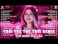 Download Lagu Thời Thế Thế Thời Remix ♫BXH Nhạc Trẻ EDM Hot Trend TRIỆU VIEW - Top 15 Bản EDM TikTok Hót Nhất 2025
