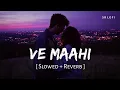 Download Lagu Ve Maahi (Slowed + Reverb) | Arijit Singh, Asees Kaur | Kesari | SR Lofi