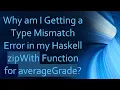 Why am I Getting a Type Mismatch Error in my Haskell zipWith Function for averageGrade