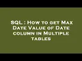 SQL How to get Max Date Value of Date column in Multiple tables