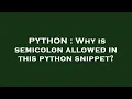 PYTHON Why is semicolon allowed in this python snippet