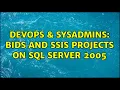 DevOps SysAdmins BIDS and SSIS projects on SQL Server 2005 3 Solutions