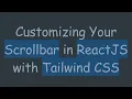 Customizing Your Scrollbar in ReactJS with Tailwind CSS