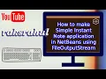 How to make Simple Instant Note application in NetBeans using FileOutputStream