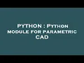 PYTHON Python module for parametric CAD