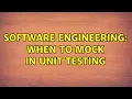 Software Engineering When to mock in unit testing 2 Solutions