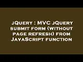 jQuery C jQuery submit form without page refresh from JavaScript function