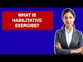 What is Habilitative Exercise