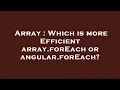 Array Which is more Efficient array forEach or angular forEach