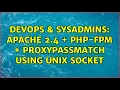 DevOps SysAdmins Apache 2 4 PHP-FPM ProxyPassMatch using Unix socket 2 Solutions