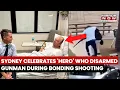 Sydney Celebrates 'local Hero' Who Disarmed Gunman During Deadly Bondi Mass Shooting| Watch