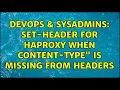 DevOps SysAdmins set-header for HAProxy when Content-Type is missing from headers