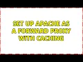 Set Up Apache as a Forward Proxy with Caching 2 Solutions
