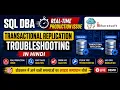 SQL DBA Real-Time Production Issue Transactional Replication Troubleshooting