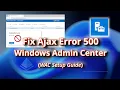 How to Fix Ajax Error 500 in Windows Admin Center WAC Setup Guide
