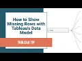 How to Show Missing Rows with Tableau s Data Model