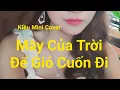 Download Lagu MÂY CỦA TRỜI ĐỂ GIÓ CUỐN ĐI ( LƯƠNG GIA HÙNG ) - KIỀU MINI COVER