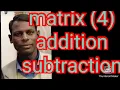 Algebra of Matrices Part 4 Addition and Subtraction of Matrices