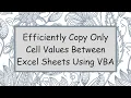 Efficiently Copy Only Cell Values Between Excel Sheets Using VBA