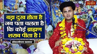 बड़ा दुख होता है जब पता चलता है कि कोई ब्राह्मण शराब पीता है ! Sankat Mochan Sarkar ke Pravachan