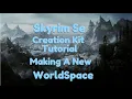 Skyrim Se Creation Kit Tutorial Making A New World Space