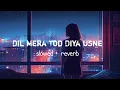 Download Lagu Dil Mera Tod Diya Usne [slowed + reverb]