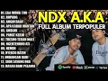 NDX AKA FULL ALBUM TERBARU VIRAL 2025 | EGO WONG TUO , ROPANG , ANGIN DALU