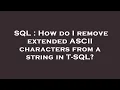 SQL How do I remove extended ASCII characters from a string in T-SQL