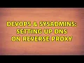 DevOps SysAdmins Setting up DNS on reverse proxy