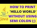 Print Hello World in Java Without Using Semicolon
