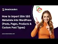 How to Import Slim SEO Metadata into WordPress Posts Pages Products Custom Post Types